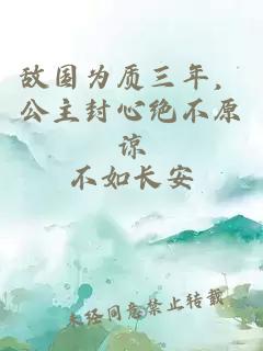 敌国为质三年，公主封心绝不原谅