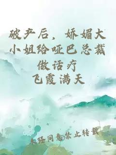 破产后，娇媚大小姐给哑巴总裁做话疗